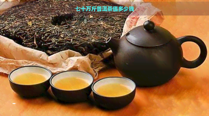 七十万斤普洱茶值多少钱