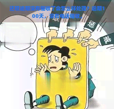 还呗逾期没有了会怎么样处理？逾期100天，没有电话。