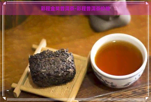 彩程金奖普洱茶-彩程普洱茶价格