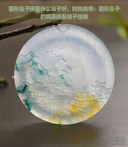 圆形坠子搭配什么链子好，时尚指南：圆形坠子的完美搭配链子指南