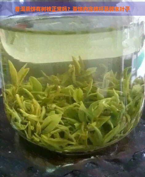 普洱茶饼有树枝正常吗？茶饼内含枝杆及碎末叶子