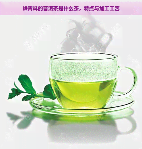 烘青料的普洱茶是什么茶，特点与加工工艺