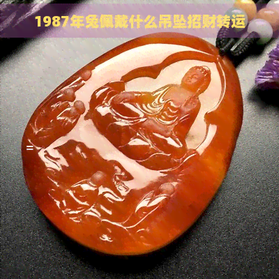 1987年兔佩戴什么吊坠招财转运