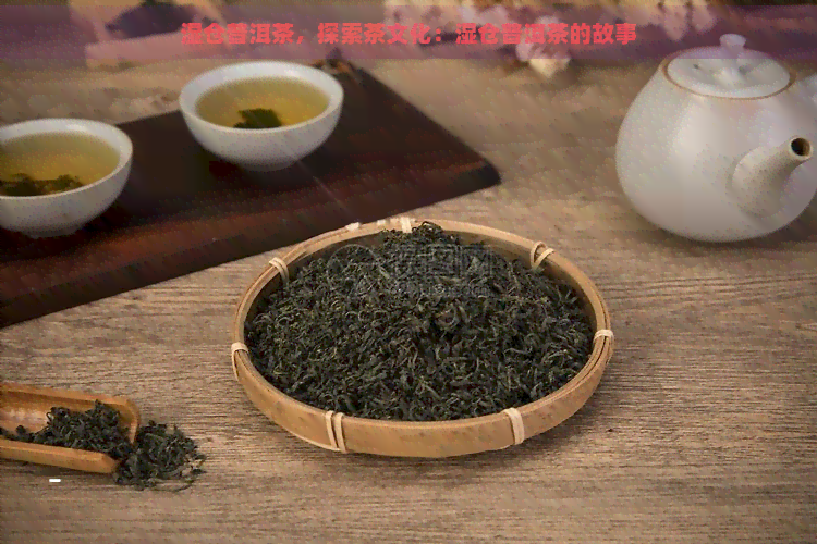 湿仓普洱茶，探索茶文化：湿仓普洱茶的故事