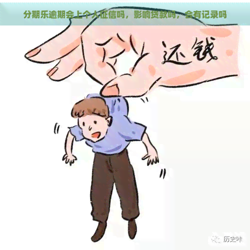 逾期会上个人吗，影响贷款吗，会有记录吗