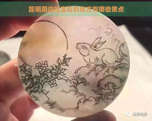 昆明周边捡宝石的地方有哪些景点