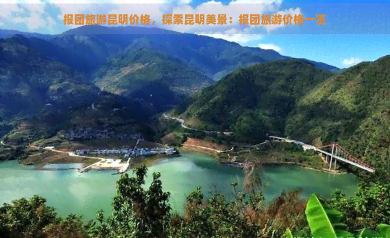 报团旅游昆明价格，探索昆明美景：报团旅游价格一览