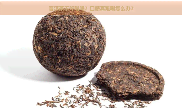 普洱茶不好喝吗？口感真难喝怎么办？