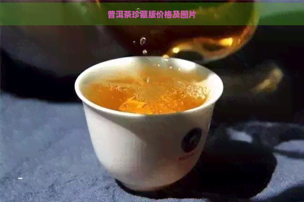 普洱茶珍藏版价格及图片