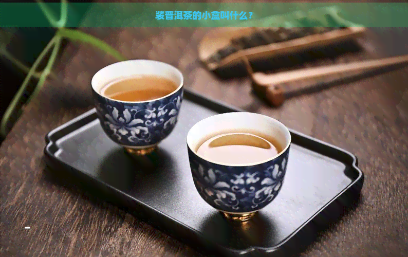 装普洱茶的小盒叫什么？