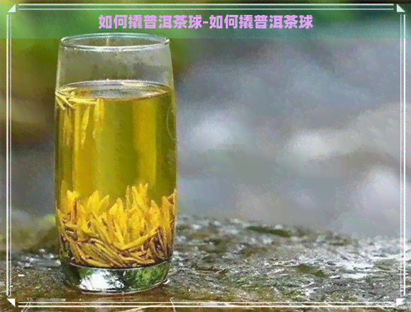 如何撬普洱茶球-如何撬普洱茶球