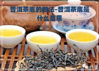 普洱茶底的做法-普洱茶底是什么意思