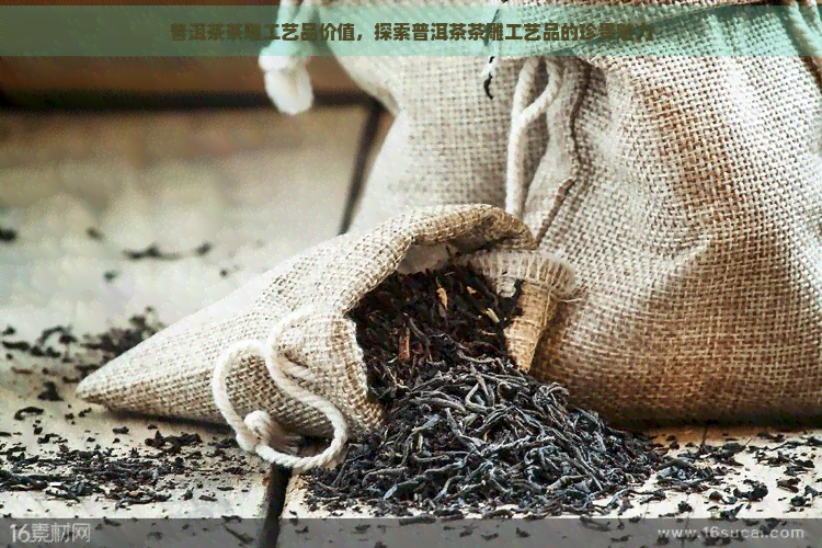 普洱茶茶雕工艺品价值，探索普洱茶茶雕工艺品的珍贵魅力