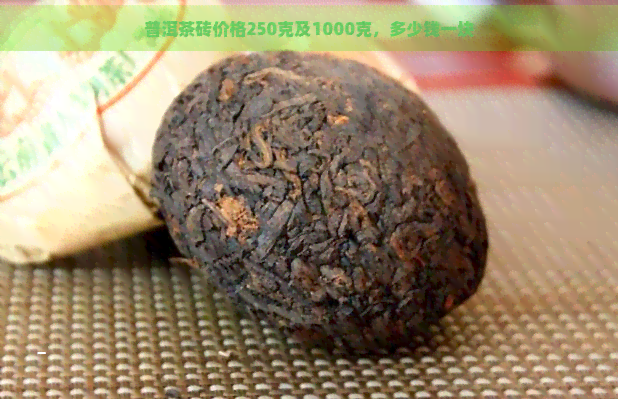 普洱茶砖价格250克及1000克，多少钱一块