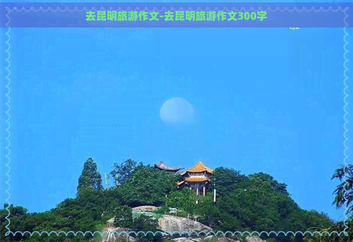 去昆明旅游作文-去昆明旅游作文300字