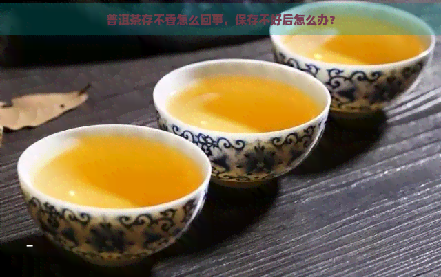 普洱茶存不香怎么回事，保存不好后怎么办？