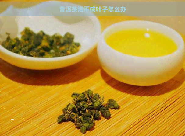 普洱茶泡不成叶子怎么办