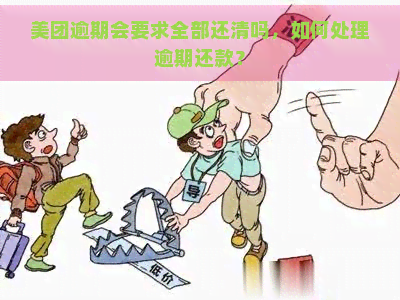 美团逾期会要求全部还清吗，如何处理逾期还款？