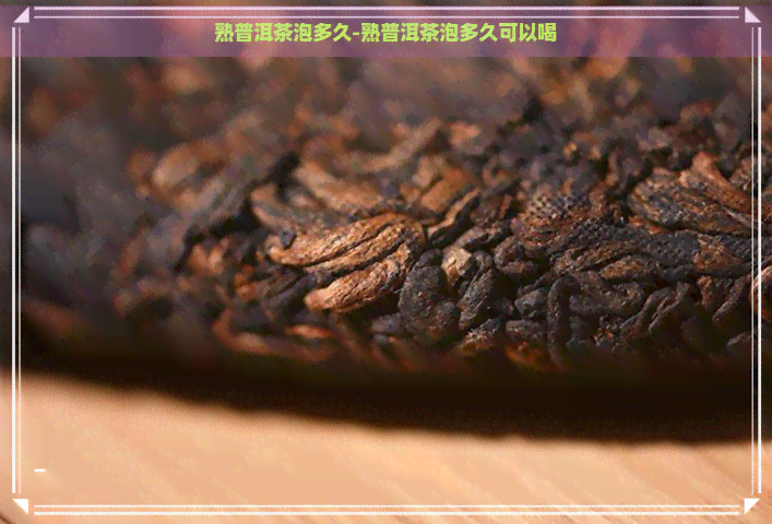 熟普洱茶泡多久-熟普洱茶泡多久可以喝