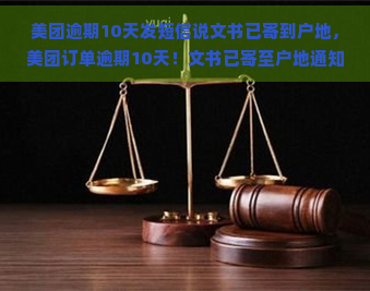 美团逾期10天发短信说文书已寄到户地，美团订单逾期10天！文书已寄至户地通知