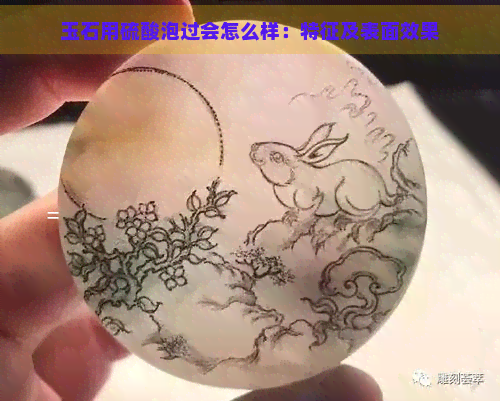 玉石用硫酸泡过会怎么样：特征及表面效果