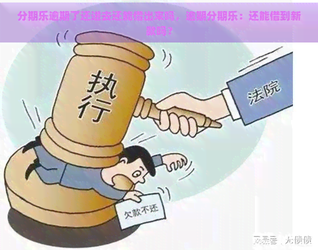 逾期了还进去还能借出来吗，逾期：还能借到新款吗？