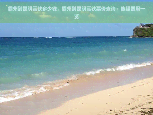 霸州到昆明高铁多少钱，霸州到昆明高铁票价查询：旅程费用一览