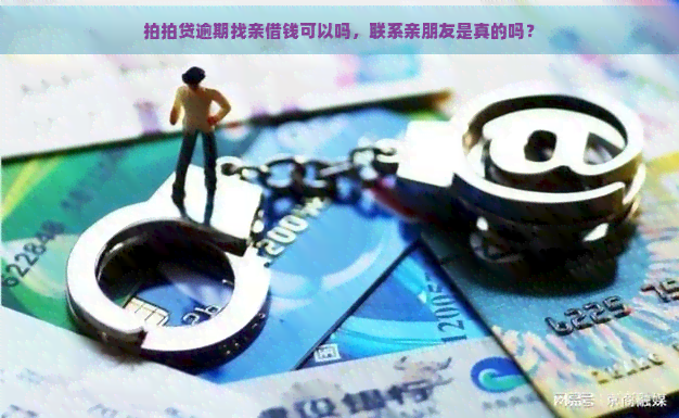 逾期找亲借钱可以吗，联系亲朋友是真的吗？