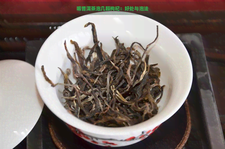 喝普洱茶泡几颗枸杞：好处与泡法