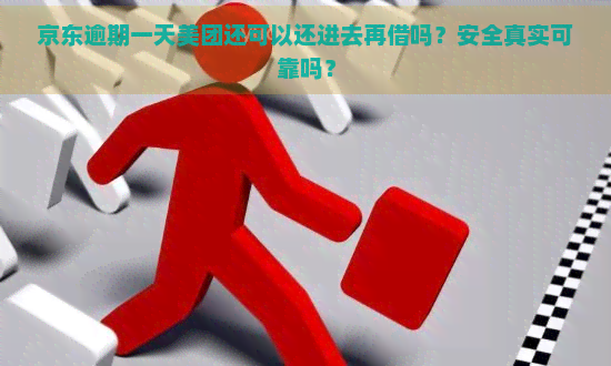 京东逾期一天美团还可以还进去再借吗？安全真实可靠吗？