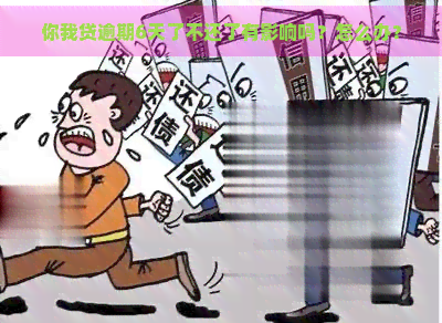 你我贷逾期6天了不还了有影响吗？怎么办？