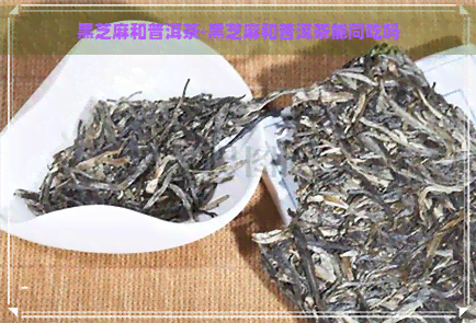 黑芝麻和普洱茶-黑芝麻和普洱茶能同吃吗