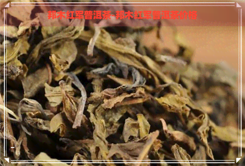 邦木红军普洱茶-邦木红军普洱茶价格