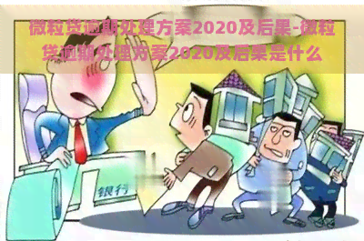 微粒贷逾期处理方案2020及后果-微粒贷逾期处理方案2020及后果是什么