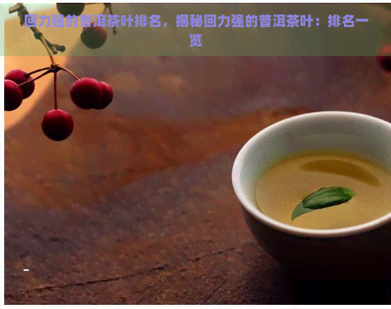 回力强的普洱茶叶排名，揭秘回力强的普洱茶叶：排名一览