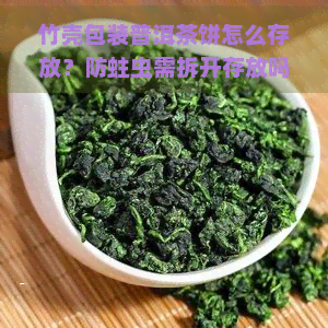 竹壳包装普洱茶饼怎么存放？防蛀虫需拆开存放吗？