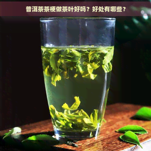 普洱茶茶梗做茶叶好吗？好处有哪些？