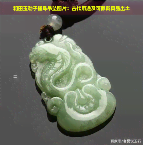 和田玉勒子桶珠吊坠图片：古代用途及可佩戴真品出土