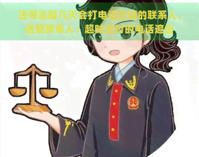 还呗逾期几天会打电话给填的联系人，逾期联系人：超时追讨的电话追击