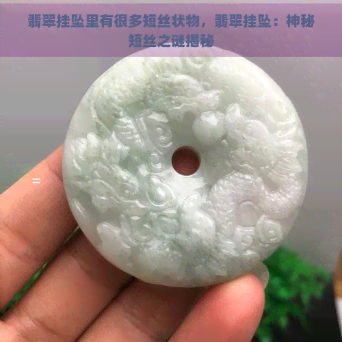 翡翠挂坠里有很多短丝状物，翡翠挂坠：神秘短丝之谜揭秘