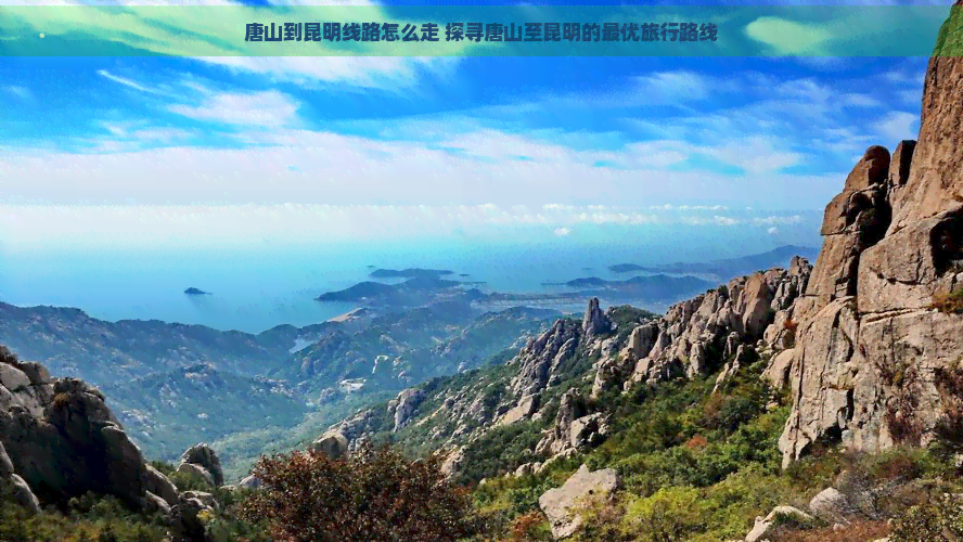 唐山到昆明线路怎么走 探寻唐山至昆明的更优旅行路线