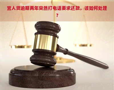 宜人贷逾期两年突然打电话要求还款，该如何处理？