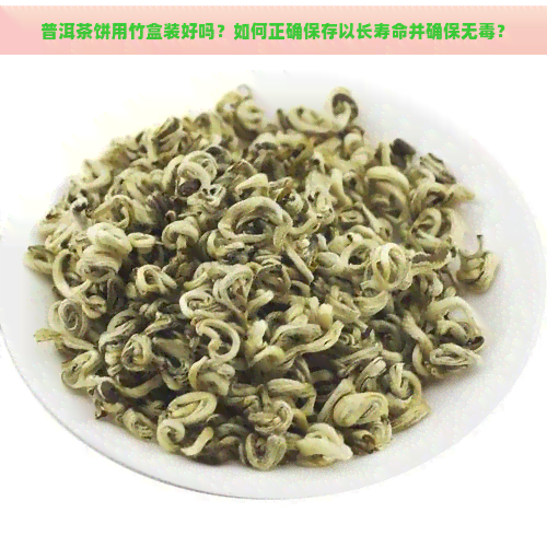 普洱茶饼用竹盒装好吗？如何正确保存以长寿命并确保无？