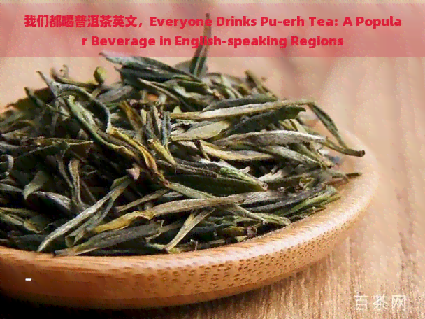 我们都喝普洱茶英文，Everyone Drinks Pu-erh Tea: A Popular Beverage in English-speaking Regions