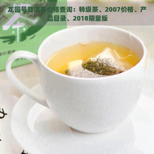 龙园号普洱茶价格查询：特级茶、2007价格、产品目录、2018限量版