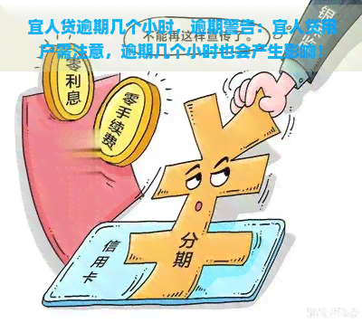 宜人贷逾期几个小时，逾期警告：宜人贷用户需注意，逾期几个小时也会产生影响！