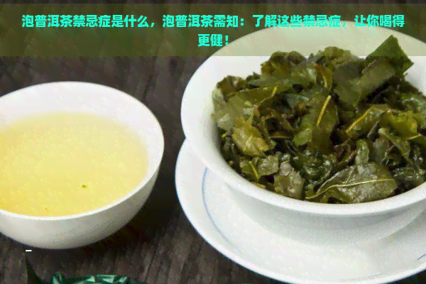 泡普洱茶禁忌症是什么，泡普洱茶需知：了解这些禁忌症，让你喝得更健！