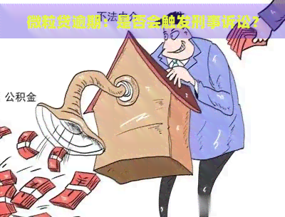 微粒贷逾期：是否会触发刑事诉讼？