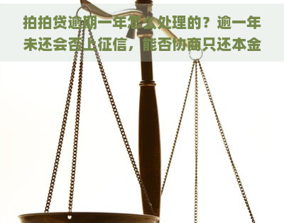 逾期一年怎么处理的？逾一年未还会否上，能否协商只还本金，亲身经历逾两年影响