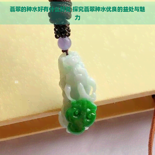 翡翠的种水好有什么好处 探究翡翠种水优良的益处与魅力